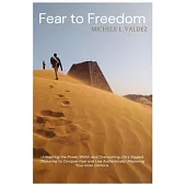 Fear to Freedom: Unleashing the Power Within and Overcoming Life’s Biggest Obstacles to Conquer Fear and Live Authentically: Mastering