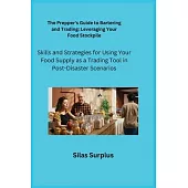 The Prepper’s Guide to Bartering and Trading: Skills and Strategies for Using Your Food Supply as a Trading Tool in Post-Disaster Scenarios