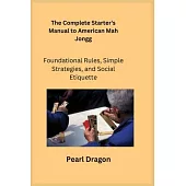 The Complete Starter’s Manual to American Mah Jongg: Foundational Rules, Simple Strategies, and Social Etiquette