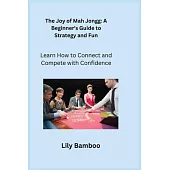 The Joy of Mah Jongg: Learn How to Connect and Compete with Confidence