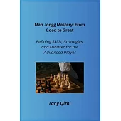 Mah Jongg Mastery: Refining Skills, Strategies, and Mindset for the Advanced Player
