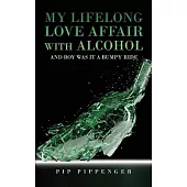 My Lifelong Love Affaair with Alcohol: and boy was it a bumpy ride