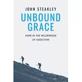 Unbound Grace: Hope in the Wilderness of Addiction