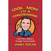Look Mom! I’m a Congressman: (And Other Shames I Brought on My Family)