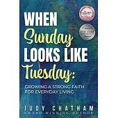 When Sunday Looks Like Tuesday: Growing a Strong Faith for Everyday Living