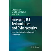 Emerging ICT Technologies and Cybersecurity: From AI and ML to Other Futuristic Technologies