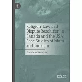 Religion, Law and Dispute Resolution in Canada and the Usa: Case Studies of Islam and Judaism