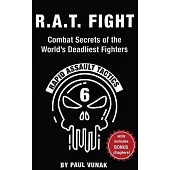 R.A.T. FIGHT Combat Secrets of the World’s Deadliest Fighters: Rapid Assault Tactics