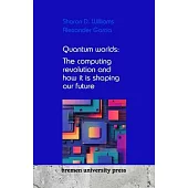 Quantum worlds: The computing revolution and how it is shaping our future