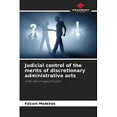 Judicial control of the merits of discretionary administrative acts
