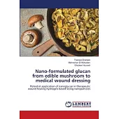 Nano-formulated glucan from edible mushroom to medical wound dressing