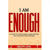 I Am Enough: A guide to overcoming insecurities and building Self esteem