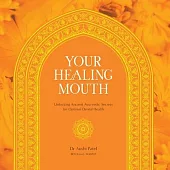 Your Healing Mouth: Unlocking Ancient Ayurvedic Secrets for Optimal Dental Health