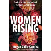 Women Rising: The Forces That Hold Us Back. the Tools to Help Us Rise.
