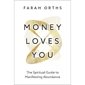 Money Loves You: The Spiritual Guide to Manifesting Abundance