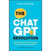 The ChatGPT Revolution: Get Curious, Get Productive and Get Creative with AI