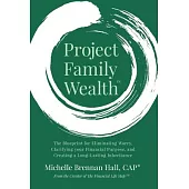Project Family Wealth: The Blueprint for Eliminating Worry, Clarifying your Financial Purpose, and Creating a Long-Lasting Inheritance