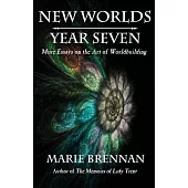 New Worlds, Year Seven: More Essays on the Art of Worldbuilding