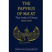 The Papyrus of Ma’ at: The Gods of Chaos - Book Four