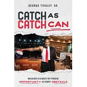 Catch as Catch Can: Building a Legacy by Finding Opportunity in Every Obstacle