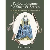 Period Costume for Stage & Screen: Patterns for Women’s Dress 1500-1800