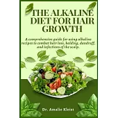 The Alkaline Diet for Hair Growth: A comprehensive guide for using alkaline recipes to combat hair loss, balding, dandruff, and infections of the scal