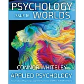 Issue 16: Applied Psychology Applying Social Psychology, Cognitive Psychology and More To The Real World