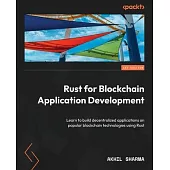 Rust for Blockchain Application Development: Learn to build decentralized applications on popular blockchain technologies using Rust