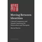 Moving Between Identities: Cultural Competency and Somatic Awareness for Bodyworkers and Therapists