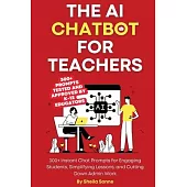 The AI Chatbot for Teachers: 300+ Instant Chat Prompts for Engaging Students, Simplifying Lessons, and Cutting Down Admin Work