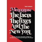 Menopause The Facts The Fixes And The New You: Your Take-The-Power-Back Guide to Weight Loss, Hot Flashes and Loving Yourself Throughout 