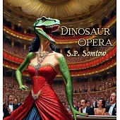 Dinosaur Opera: Tales from the Opera for Kids, Grownups, and Dinosaurs