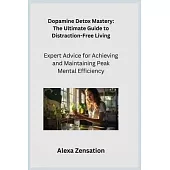 Dopamine Detox Mastery: Expert Advice for Achieving and Maintaining Peak Mental Efficiency