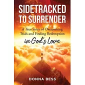 Sidetracked to Surrender: A True Story of Overcoming Trials and Finding Redemption in God’s Love