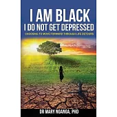 I Am Black - I Do Not Get Depressed: Choosing to Move Forward Through Life’s Detours