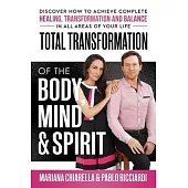 Total Transformation of the Body, Mind & Spirit: Discover How to Achieve Complete Healing, Transformation and Balance in All Areas of Your Life