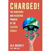 Charged!: The Dangerous And Misguided Promise Of The Electric Vehicle