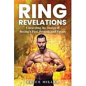 Ring Revelations: Unraveling the Stories of Boxing’s Past, Present, and Future