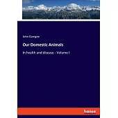Our Domestic Animals: In health and disease - Volume I