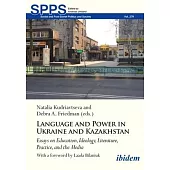 Language and Power in Ukraine and Kazakhstan: Essays on Education, Ideology, Literature, Practice, and the Media
