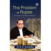 The Problem of the Rupee: Its Origin and Its Solution (Deluxe Hardbound Edition)