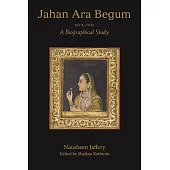 Jahan Ara Begum 1614-1681: A Biographical Study