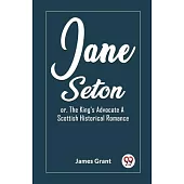 Jane Seton or, The King’s Advocate A Scottish Historical Romance