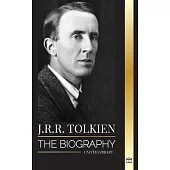 J.R.R. Tolkien: The biography of a high fantasy author, his tales, dreams and legacy