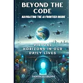 Beyond the Code Navigating the AI Frontier Inside: Virtual Horizons in Our Daily Lives