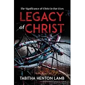 Legacy of Christ: The Significance of Christ in Our Lives