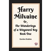Harry Milvaine Or, The Wanderings of a Wayward Boy Book One