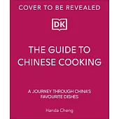 The Guide to Chinese Cooking: A Journey Through China’s Favorite Dishes