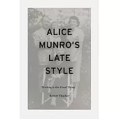 Alice Munro’s Late Style: ’Writing Is the Final Thing’