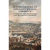 Autobiography of Sergeant William Lawrence: A Hero of the Peninsular and Waterloo Campaigns